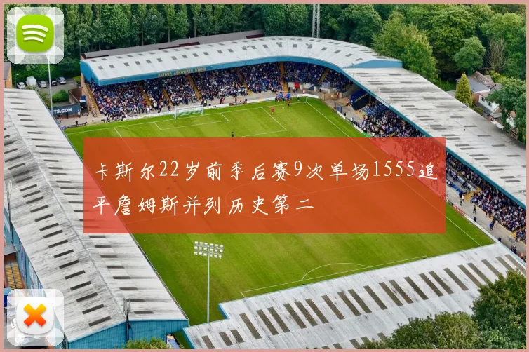 卡斯尔22岁前季后赛9次单场1555追平詹姆斯并列历史第二